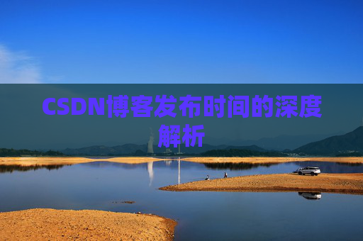 CSDN博客发布时间的深度解析