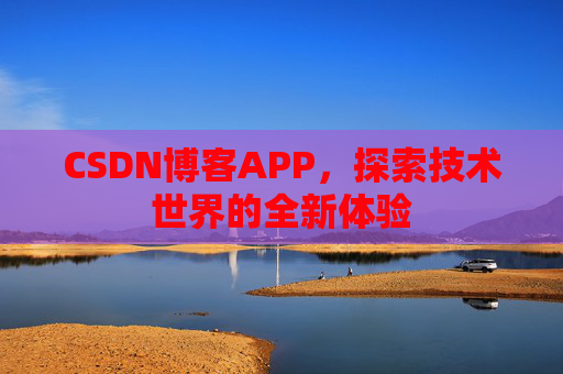 CSDN博客APP，探索技术世界的全新体验